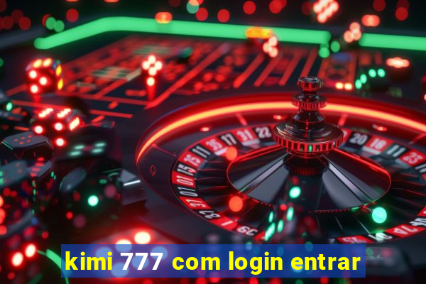 kimi 777 com login entrar